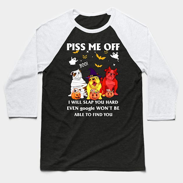 Halloween Bulldog Lover T-shirt Piss Me Off I Will Slap You So Hard Even Google Won't Be Able To Find You Gift Baseball T-Shirt by kimmygoderteart